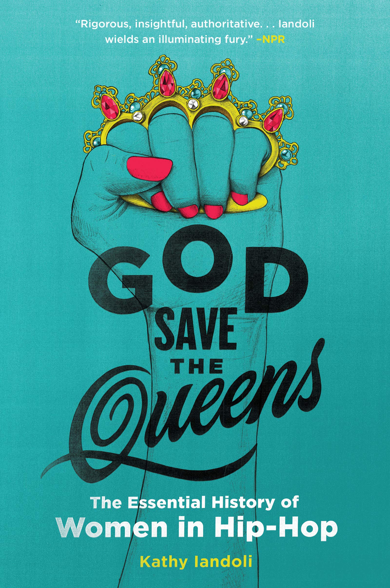God Save the Queens: The Essential History of Women in Hip-Hop - An NPR Best Book on Music Legends from Roxanne Shante to Nicki Minaj