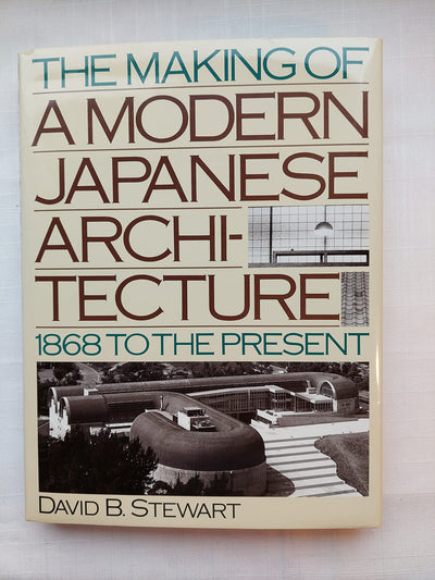 The Making of a Modern Japanese Architecture: 1868 To the Present