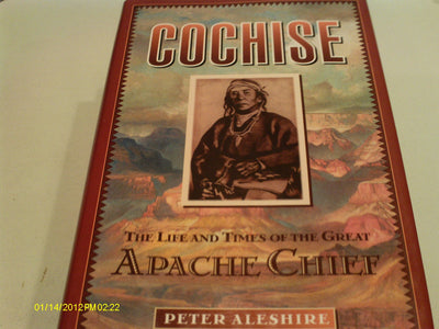 Cochise: The Life and Times of the Great Apache Chief
