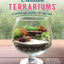 Creative Terrariums: 33 Modern Mini-Gardens for Your Home (Fox Chapel Publishing) Step-by-Step Cutting-Edge, Contemporary Designs to Add a Decorative Organic Presence to Even the Smallest Room