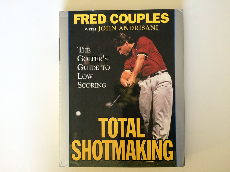 Total Shotmaking: The Golfer's Guide to Low Scoring