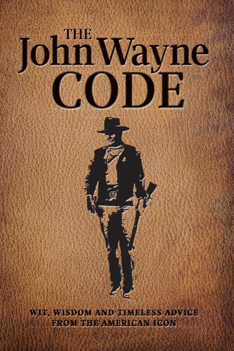 The John Wayne Code: Wit, Wisdom and Timeless Advice