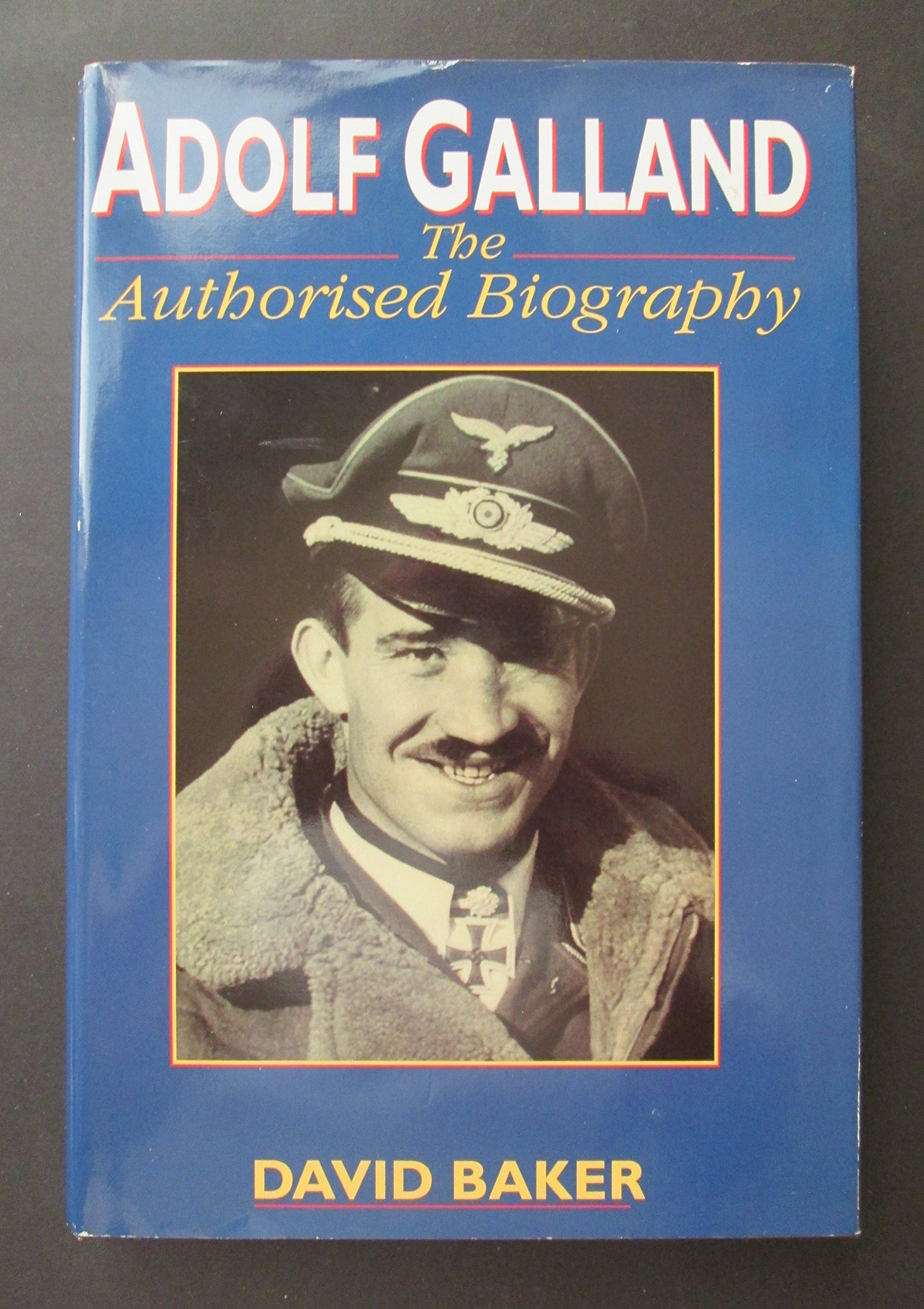 Adolf Galland: The Authorised Biography by Baker, David