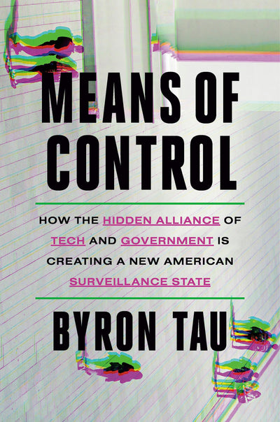 Means of Control: How the Hidden Alliance of Tech and Govern