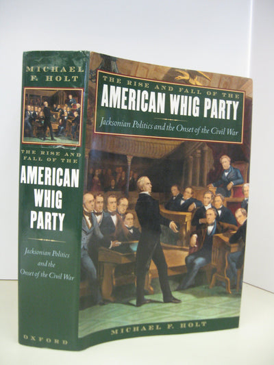 The Rise and Fall of the American Whig Party: Jacksonian Politics and the Onset of the Civil War