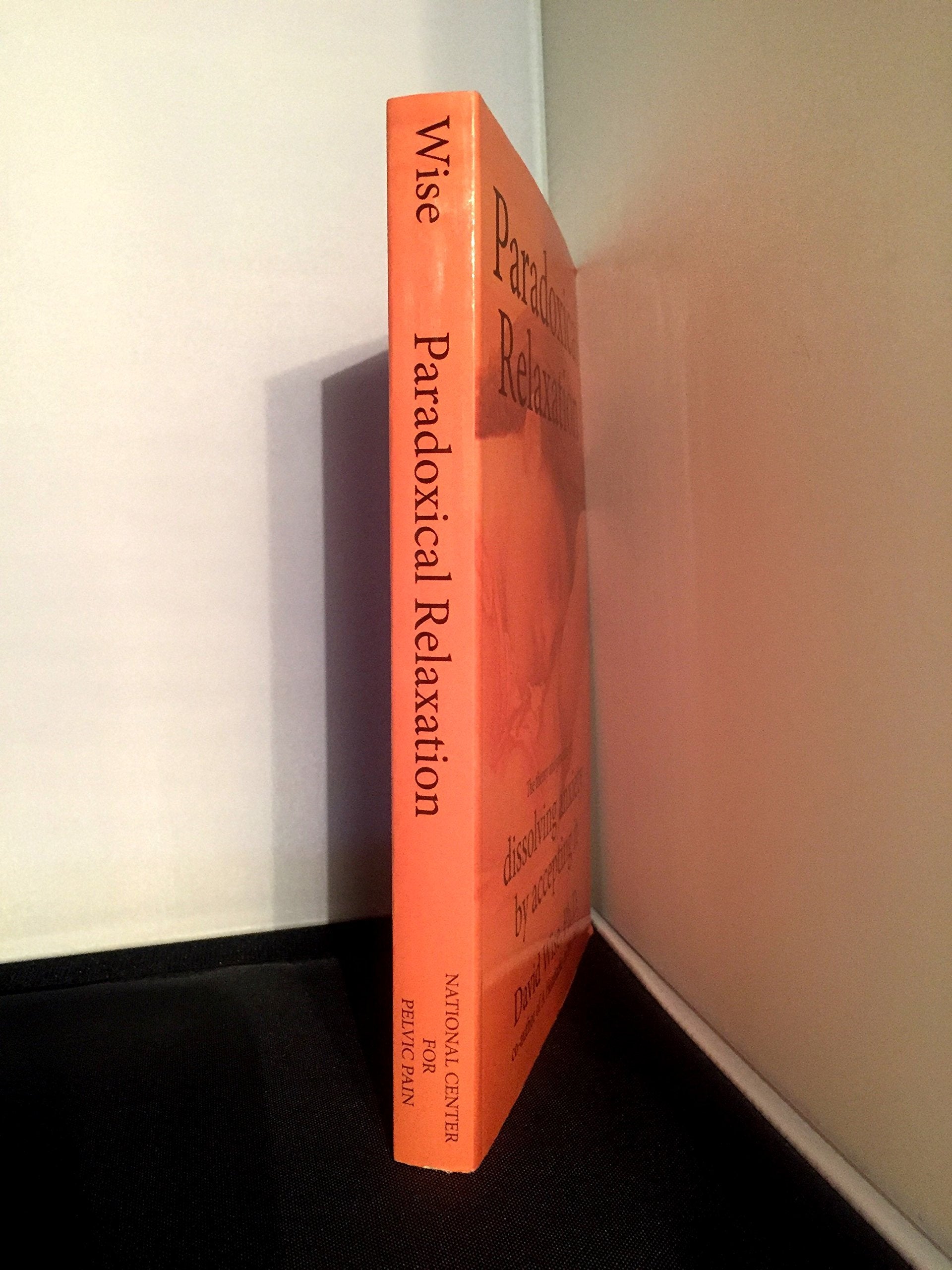 Paradoxical Relaxation : The Theory and Practice of Dissolving Anxiety by Accepting It