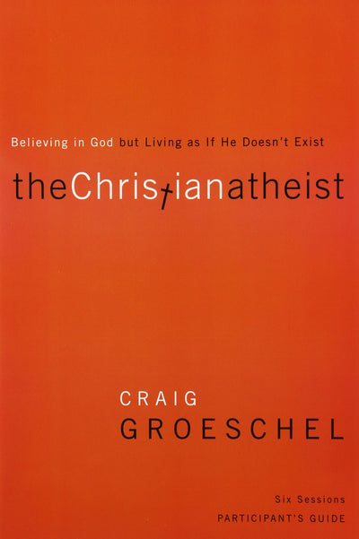The Christian Atheist Participant's Guide with DVD: Believing in God but Living as If He Doesn't Exist