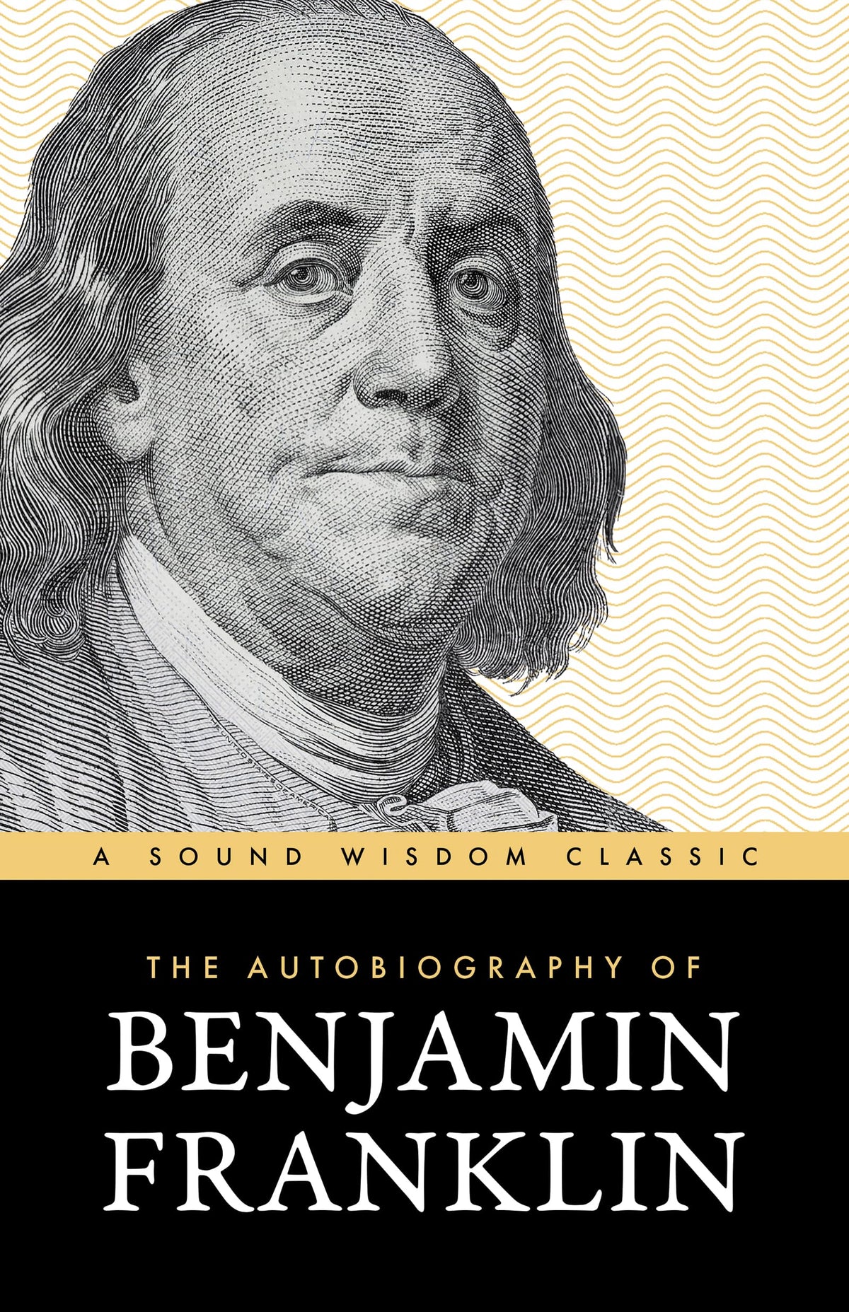 The Autobiography of Benjamin Franklin: The Classic Edition: Timeless Lessons on Virtue, Wealth, and Success from a Founding Father