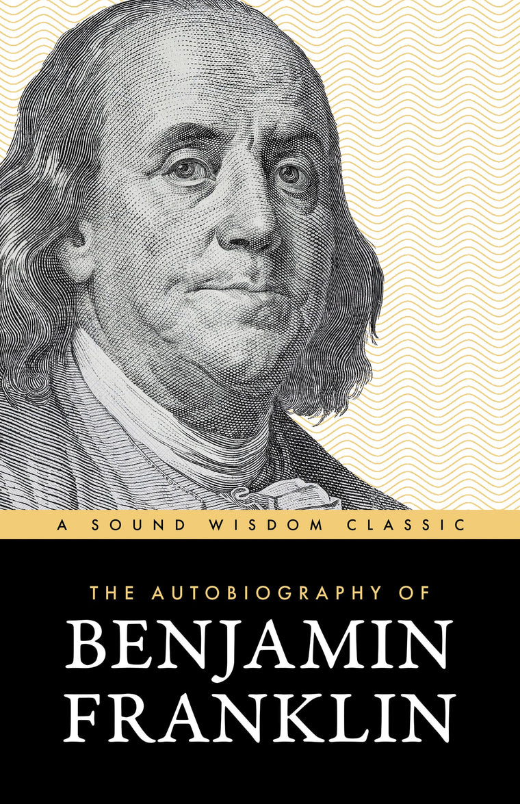 The Autobiography of Benjamin Franklin: The Classic Edition: Timeless Lessons on Virtue, Wealth, and Success from a Founding Father