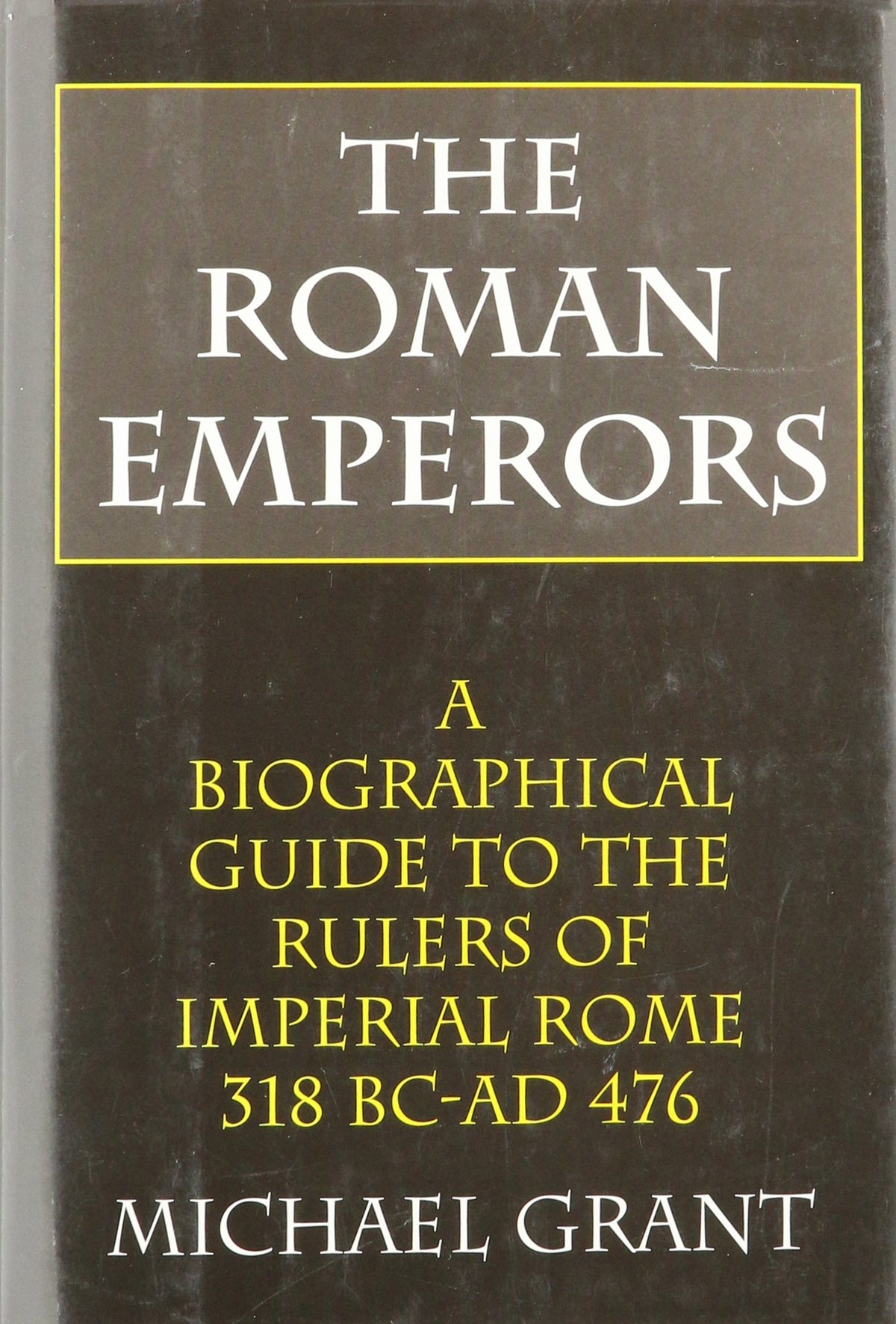 The Roman Emperors: A Biographical Guide to the Rulers of Imperial Rome, 31 B.C. - A.D. 476