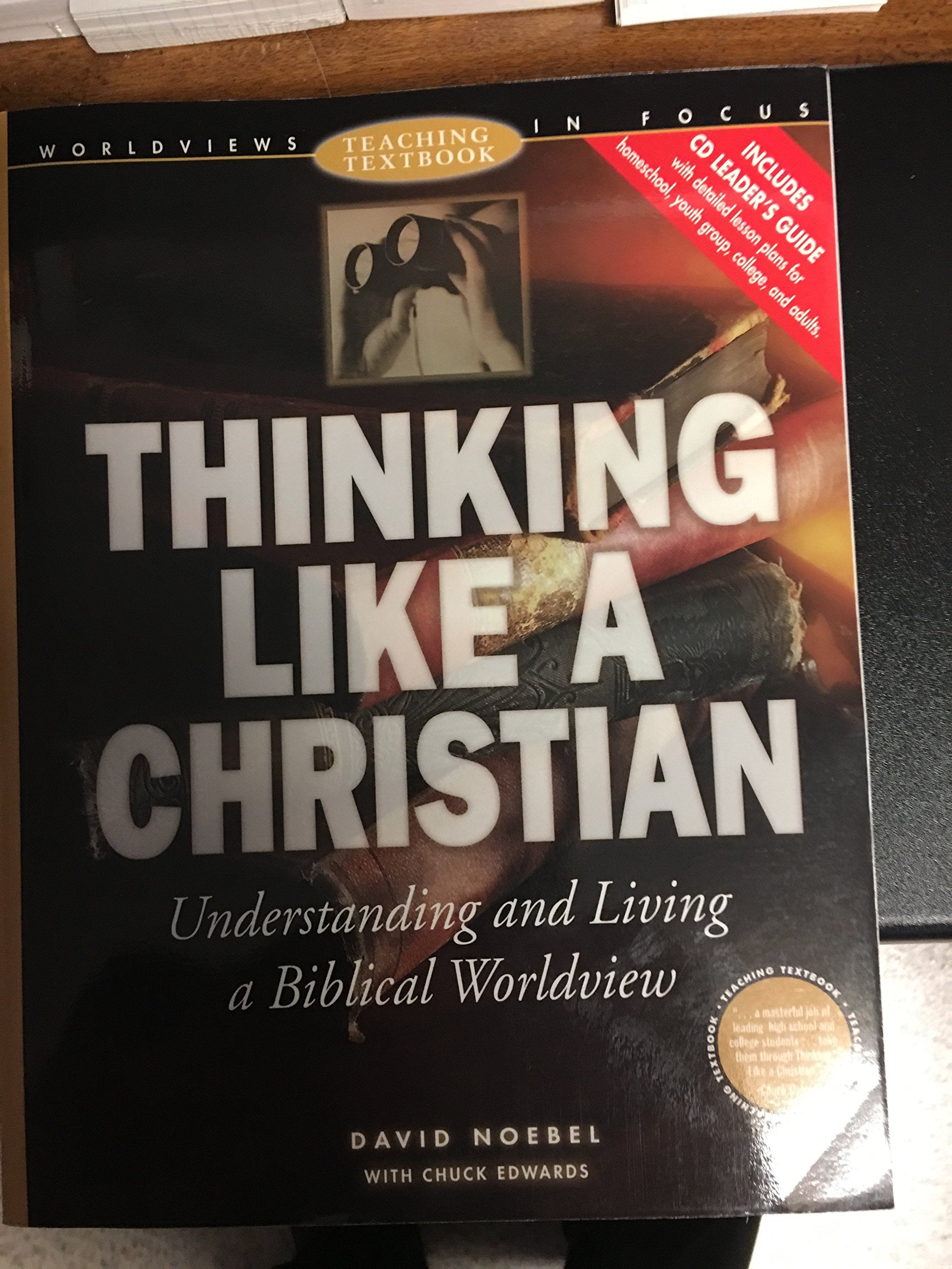 Thinking Like a Christian: Understanding and Living a Biblical Worldview : Teaching Textbook (Worldviews in Focus Series)
