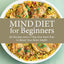 MIND Diet for Beginners: 85 Recipes and a 7-Day Kickstart Plan