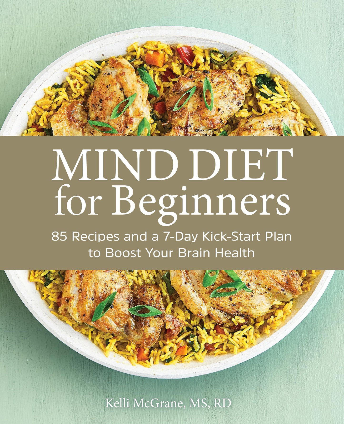 MIND Diet for Beginners: 85 Recipes and a 7-Day Kickstart Plan