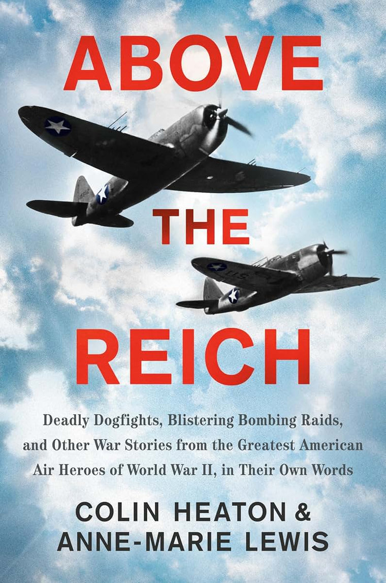 Above the Reich: Deadly Dogfights, Blistering Bombing Raids,