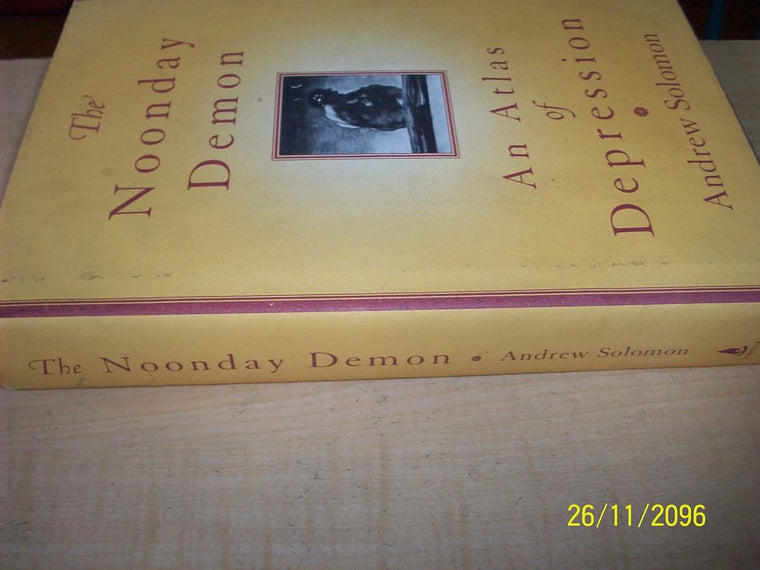 The Noonday Demon: An Atlas Of Depression by Andrew Solomon