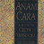 Anam Cara: A Book of Celtic Wisdom by John O'Donohue