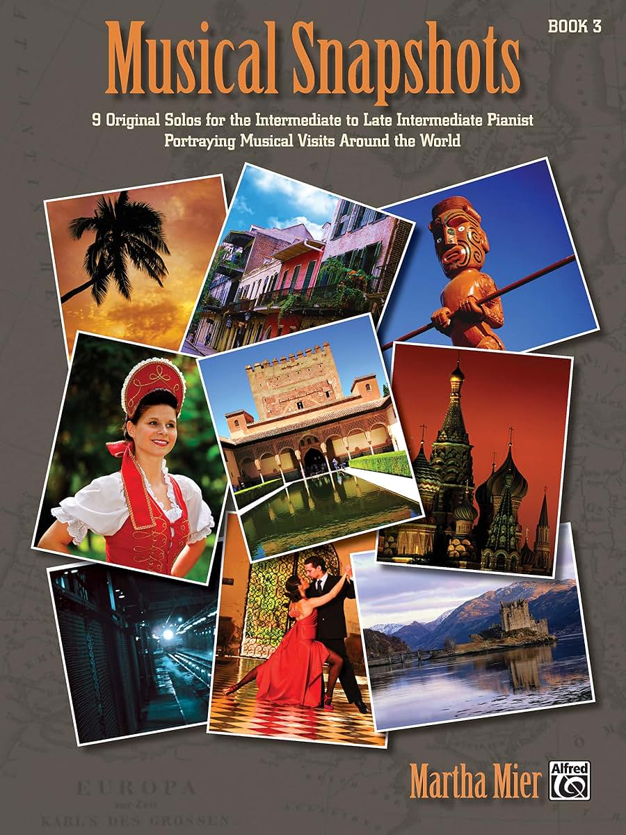 Musical Snapshots, Bk 3: 9 Original Solos for the Intermediate to Late Intermediate Pianist Portraying Musical Visits Around the World