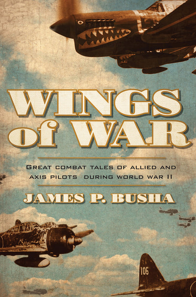 Wings of War: Great Combat Tales of Allied and Axis Pilots During World War II