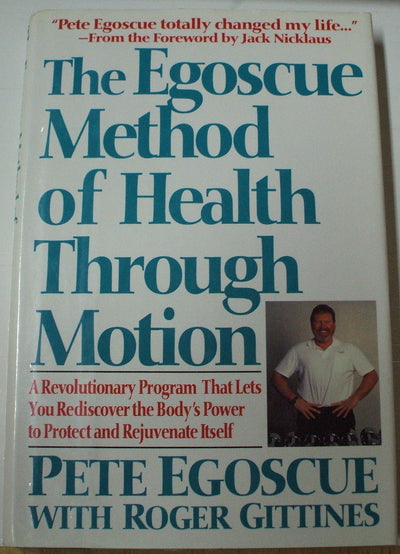 The Egoscue Method of Health Through Motion: A Revolutionary Program That Lets You Rediscover the Body's Power To Protect and Rejuvenate Itself