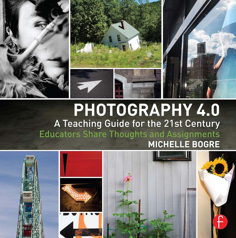 Photography 4.0: A Teaching Guide for the 21st Century: Educators Share Thoughts and Assignments (Photography Educators Series)