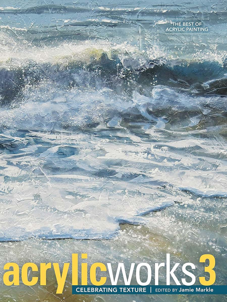 AcrylicWorks 3: Celebrating Texture (AcrylicWorks: The Best of Acrylic Painti)
