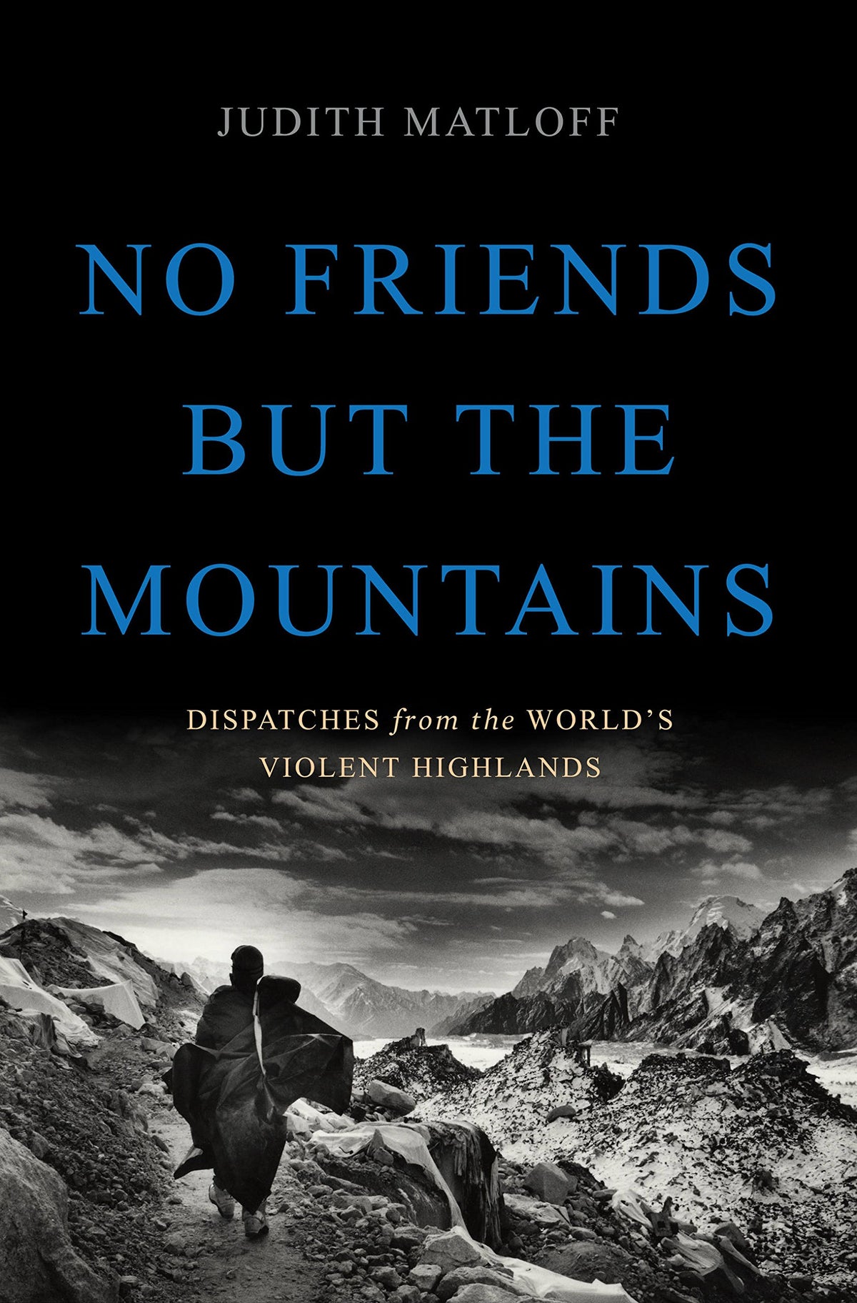No Friends but the Mountains: Dispatches from the World's Violent Highlands