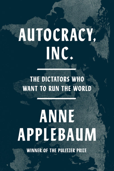 Autocracy, Inc.: The Dictators Who Want to Run the World