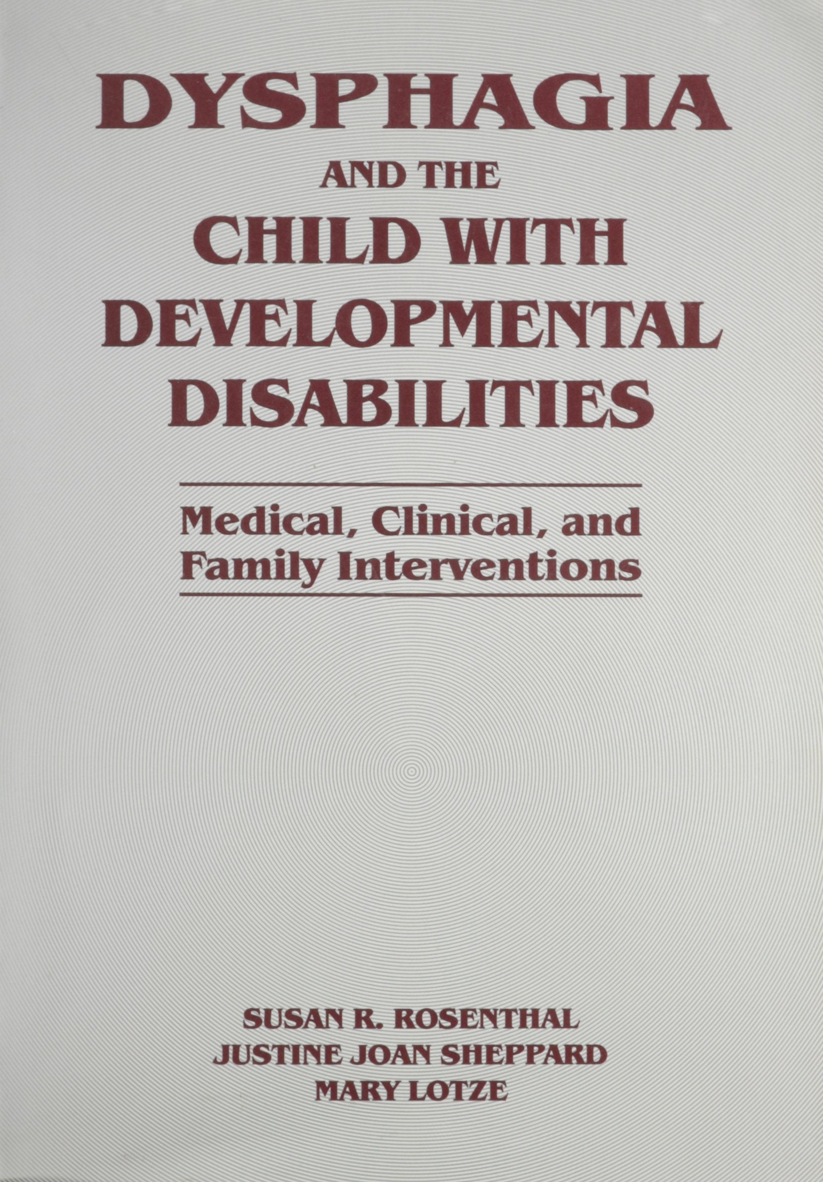 Dysphagia and the Child with Developmental Disabilities: Medical Clinical & Family Intervention