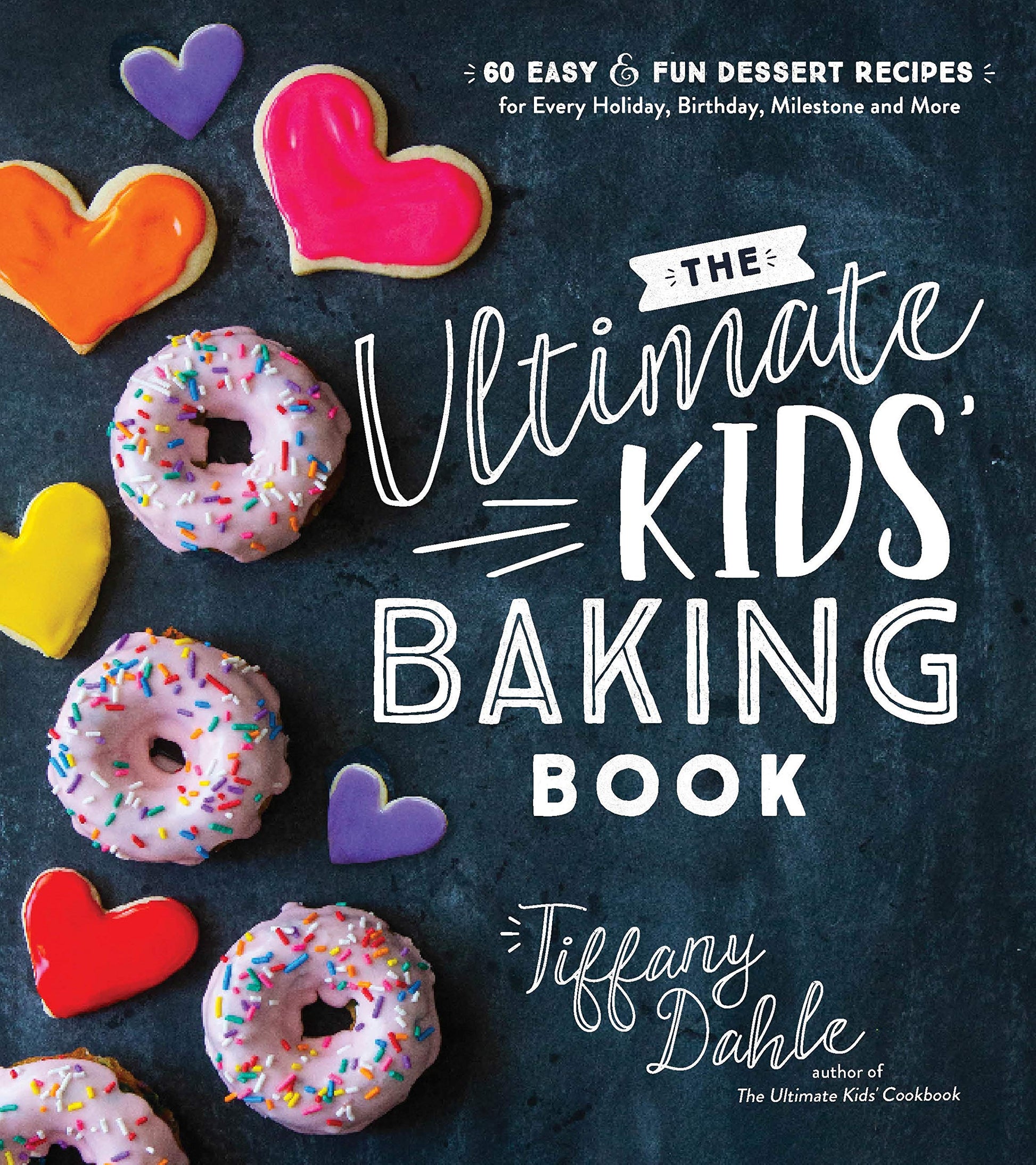 The Ultimate Kids Baking Book: 60 Easy and Fun Dessert Recipes for Every Holiday, Birthday, Milestone and More