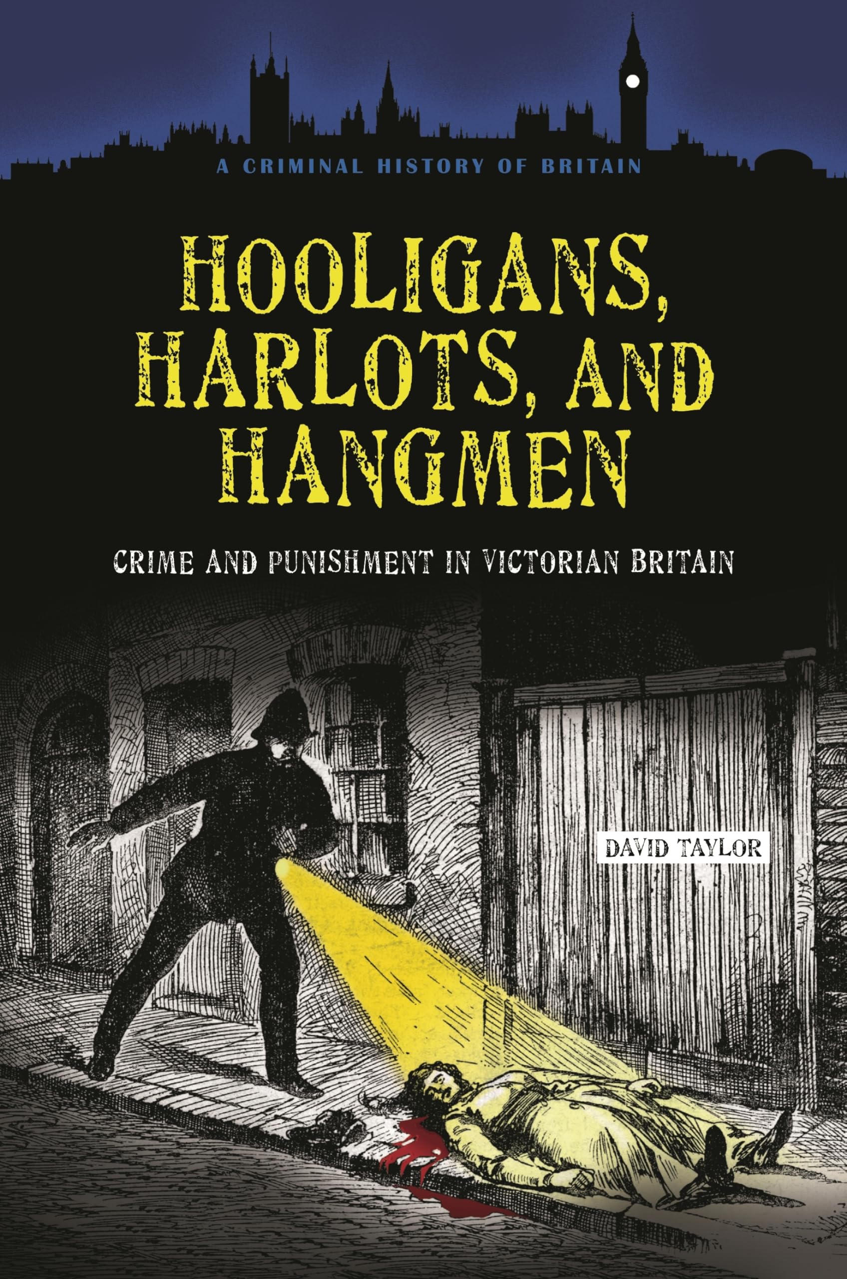 Hooligans, Harlots, and Hangmen: Crime and Punishment in Victorian Britain (Criminal History of Britain)