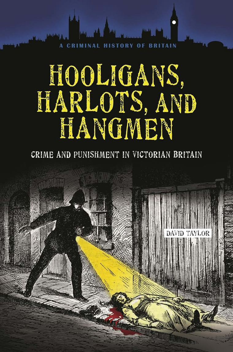Hooligans, Harlots, and Hangmen: Crime and Punishment in Victorian Britain (Criminal History of Britain)