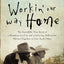 Workin' Our Way Home: The Incredible True Story of a Homeless Ex-Con and a Grieving Millionaire Thrown Together to Save Each Other