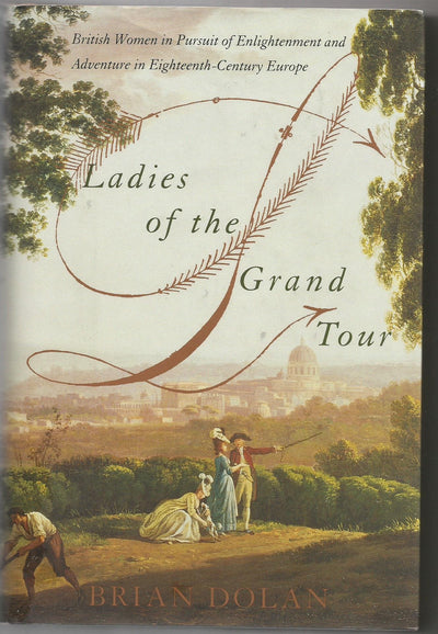 Ladies of the Grand Tour: British Women in Pursuit of Enlightenment and Adventure in Eighteenth-Century Europe