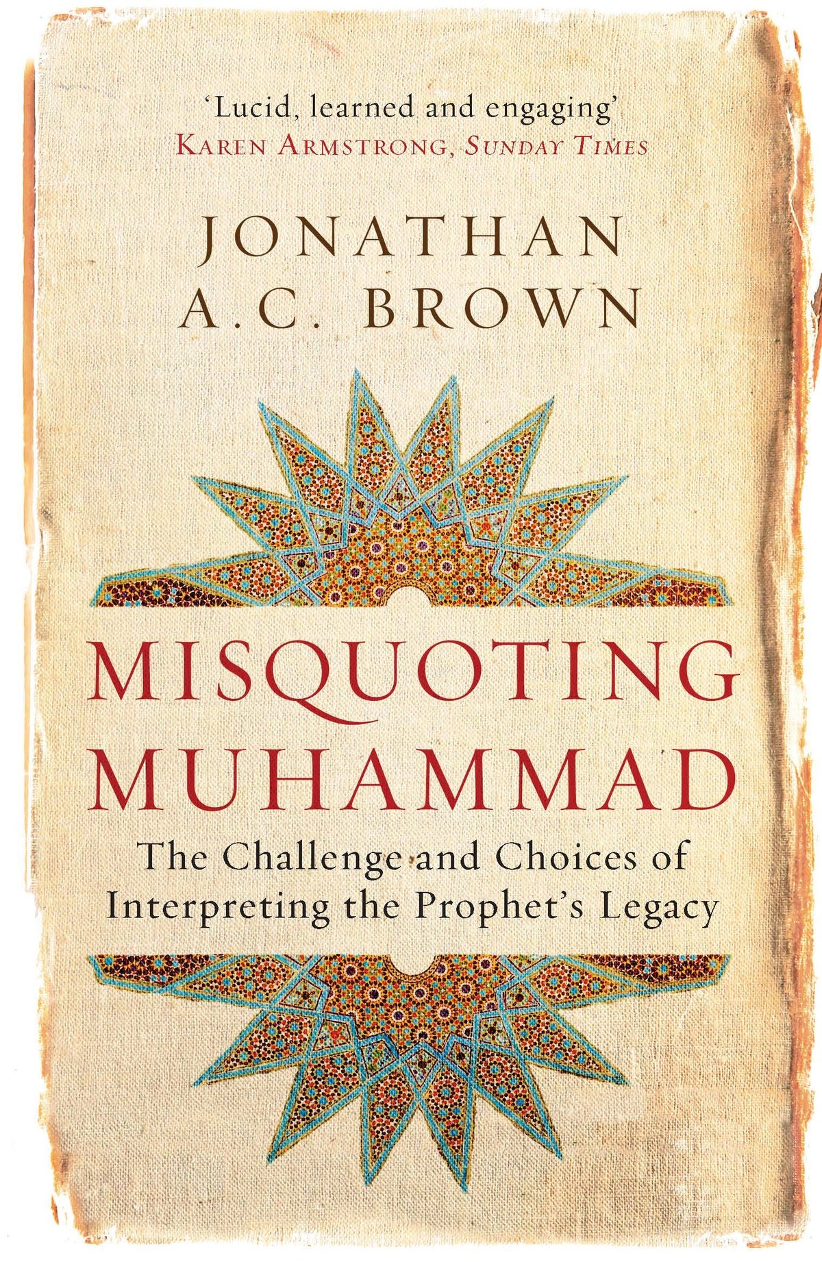 Misquoting Muhammad: The Challenge and Choices of Interpreting the Prophet's Legacy (Islam in the Twenty-First Century)