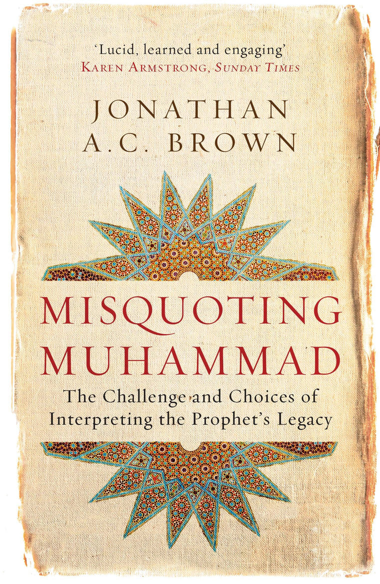 Misquoting Muhammad: The Challenge and Choices of Interpreting the Prophet's Legacy (Islam in the Twenty-First Century)