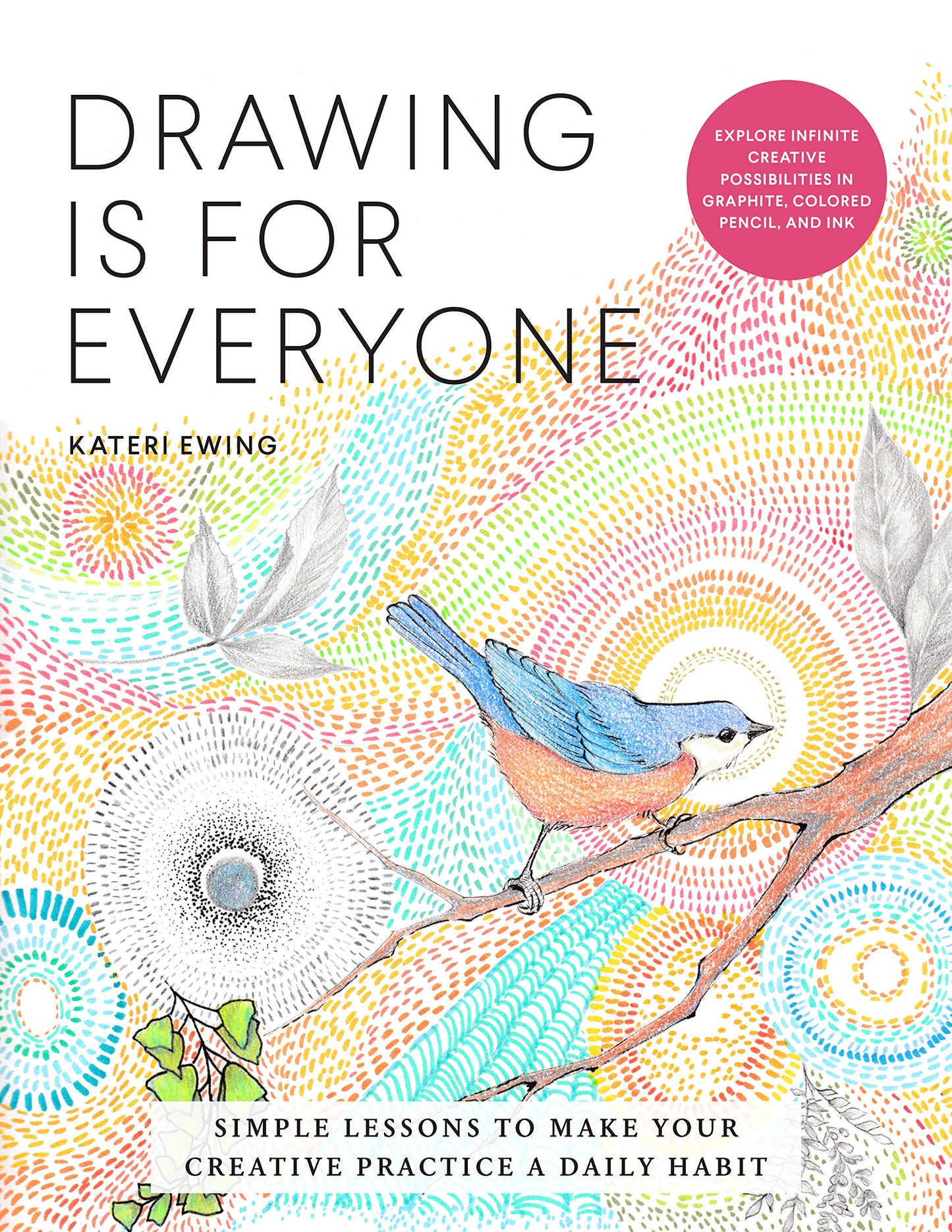 Drawing Is for Everyone: Simple Lessons to Make Your Creativ