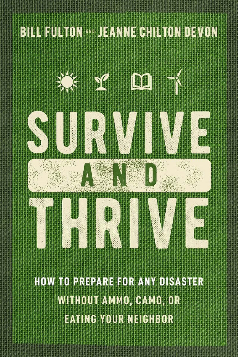 Survive and Thrive: How to Prepare for Any Disaster Without Ammo, Camo, or Eating Your Neighbor