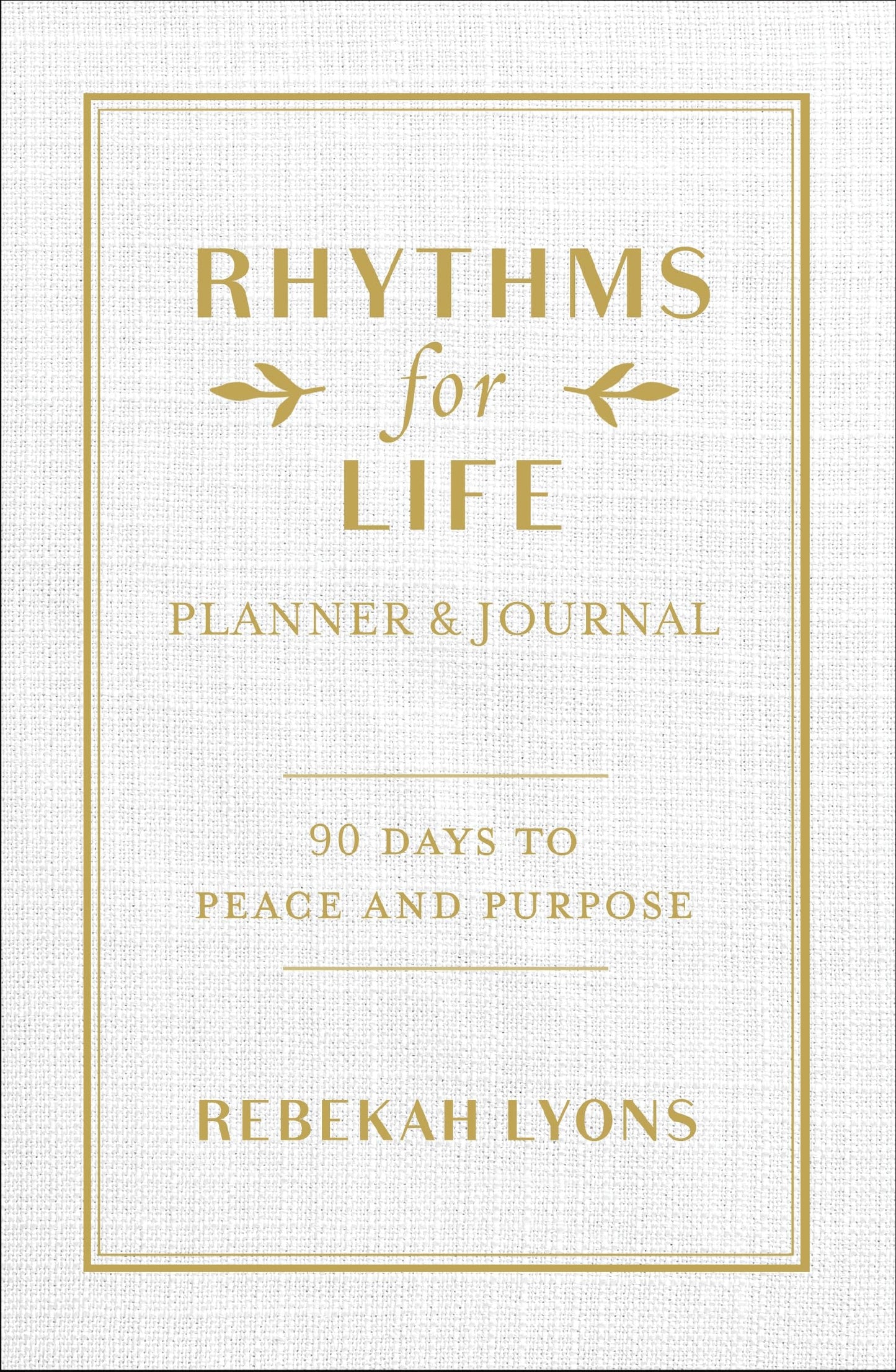 Rhythms for Life Planner and Journal: 90 Days to Peace and Purpose