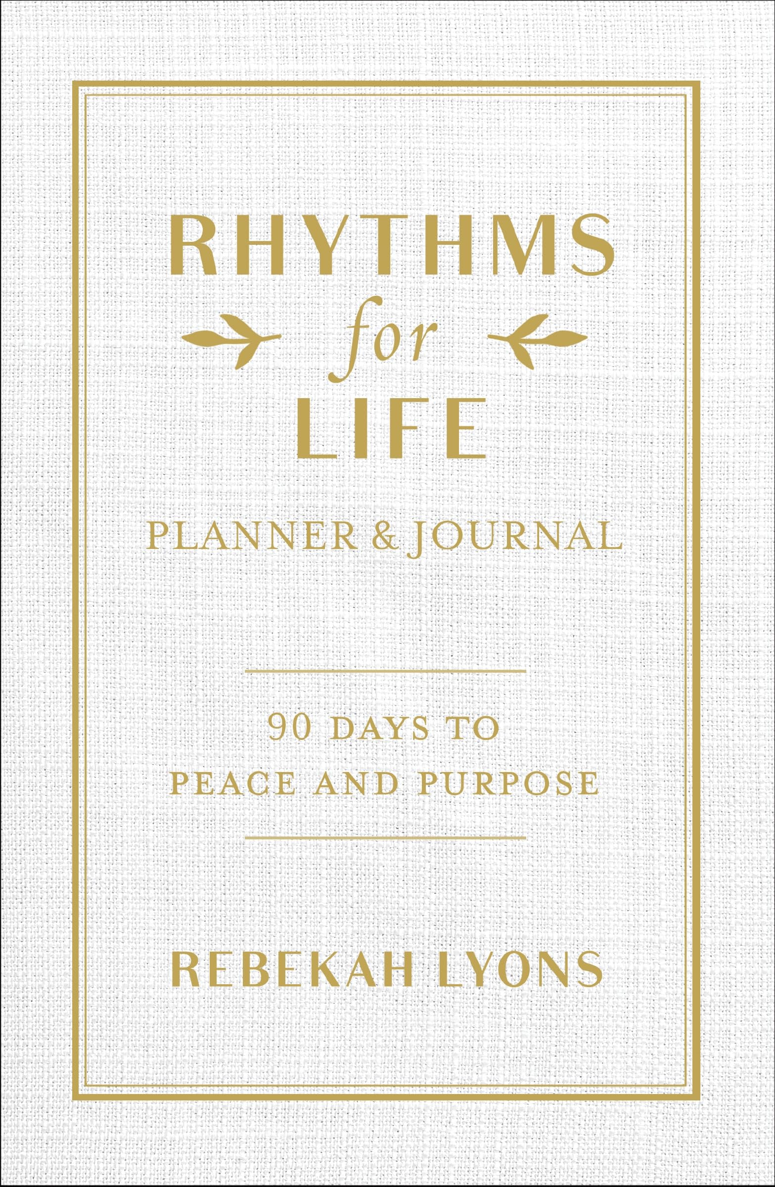 Rhythms for Life Planner and Journal: 90 Days to Peace and Purpose