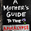 A Mother's Guide to the Apocalypse