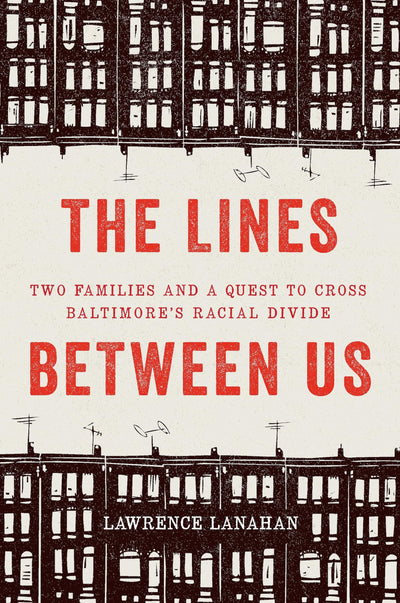 The Lines Between Us: Two Families and a Quest to Cross Baltimores Racial Divide