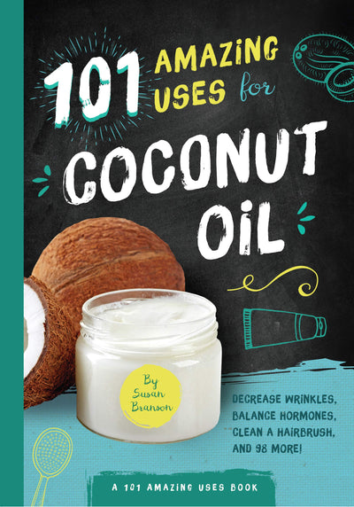 101 Amazing Uses for Coconut Oil: Reduce Wrinkles, Balance Hormones, Clean a Hairbrush and 98 More! (Volume 2) (101 Amazing Uses, 2)