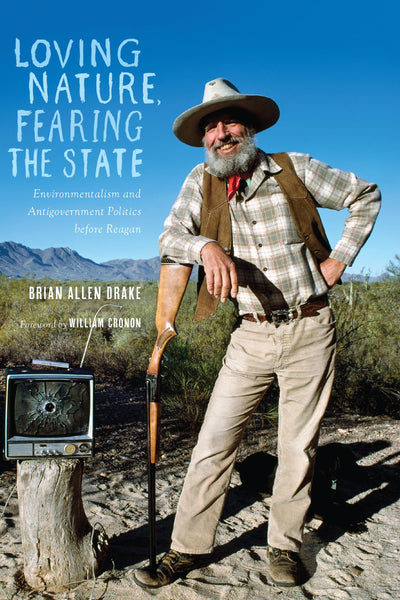 Loving Nature, Fearing the State: Environmentalism and Antigovernment Politics before Reagan (Weyerhaeuser Environmental Books)