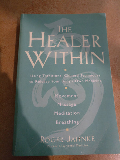 The Healer Within: Using Traditional Chinese Techniques To Release Your Body's Own Medicine, Movement, Massage, Meditation, Breathing