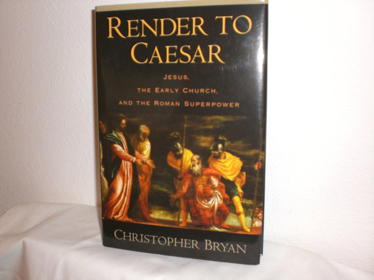Render to Caesar: Jesus, the Early Church, and the Roman Sup