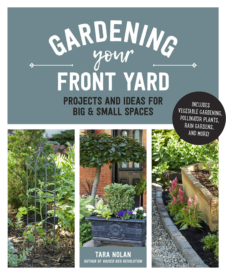 Gardening Your Front Yard: Projects and Ideas for Big and Small Spaces - Includes Vegetable Gardening, Pollinator Plants, Rain Gardens, and More!