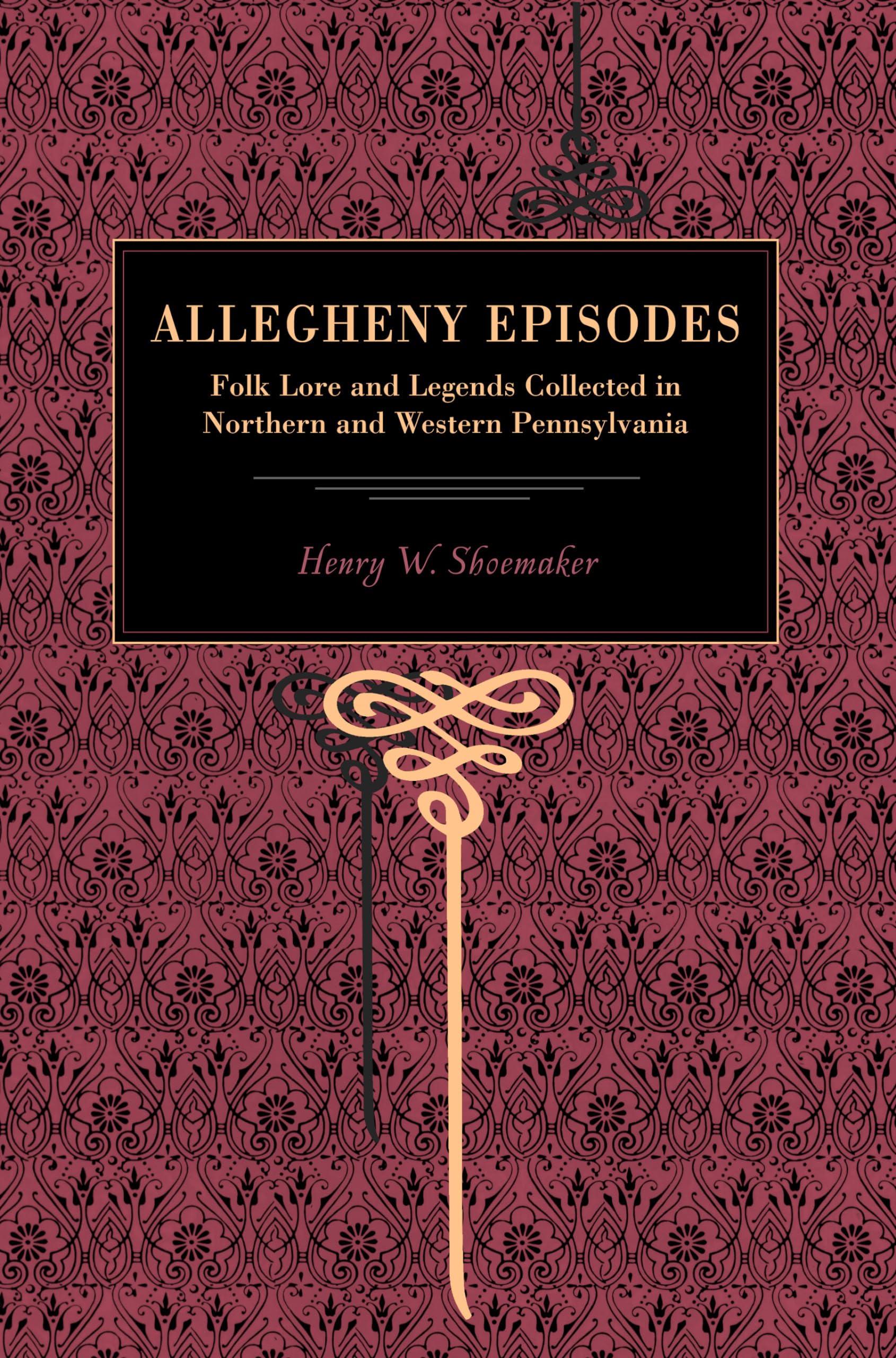 Allegheny Episodes: Folk Lore and Legends Collected in Northern and Western Pennsylvania (Metalmark)