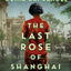 The Last Rose of Shanghai: A Novel