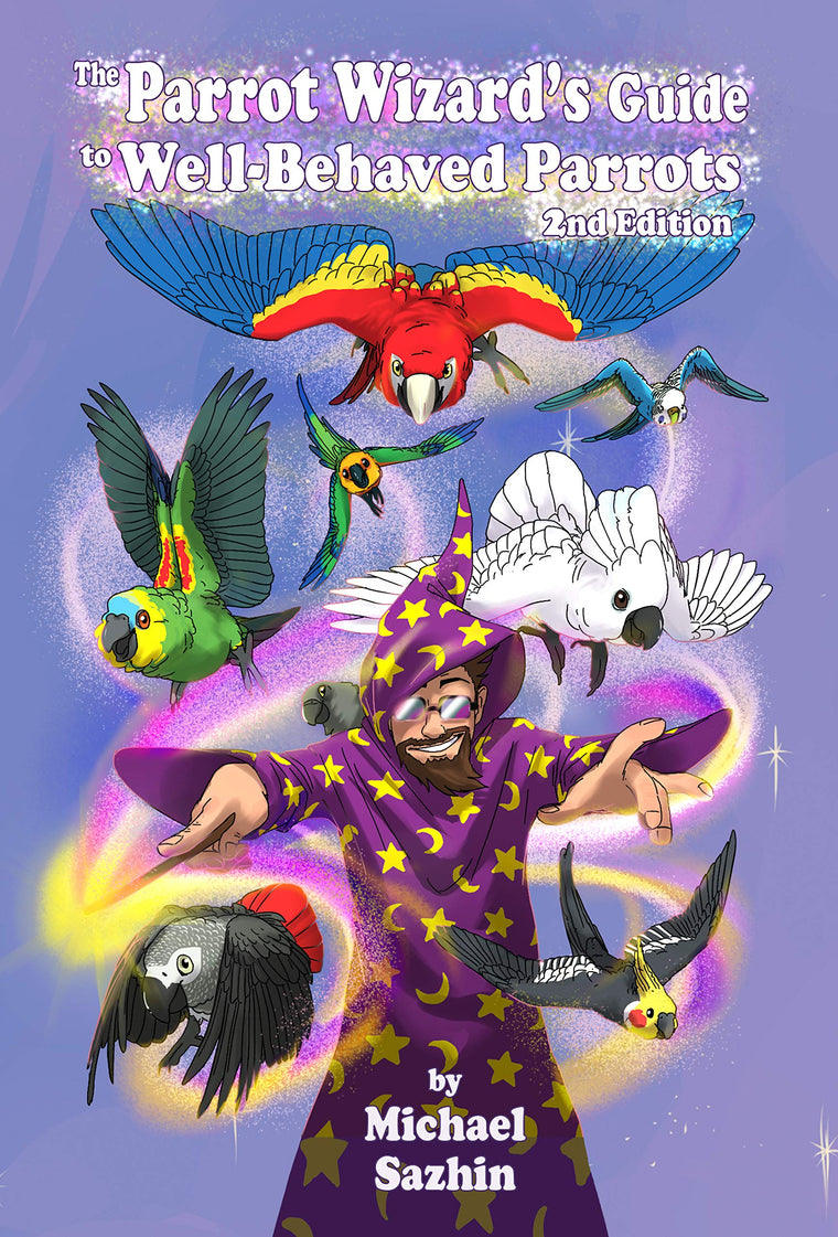 The Parrot Wizard's Guide to Well-Behaved Parrots 2nd Edition