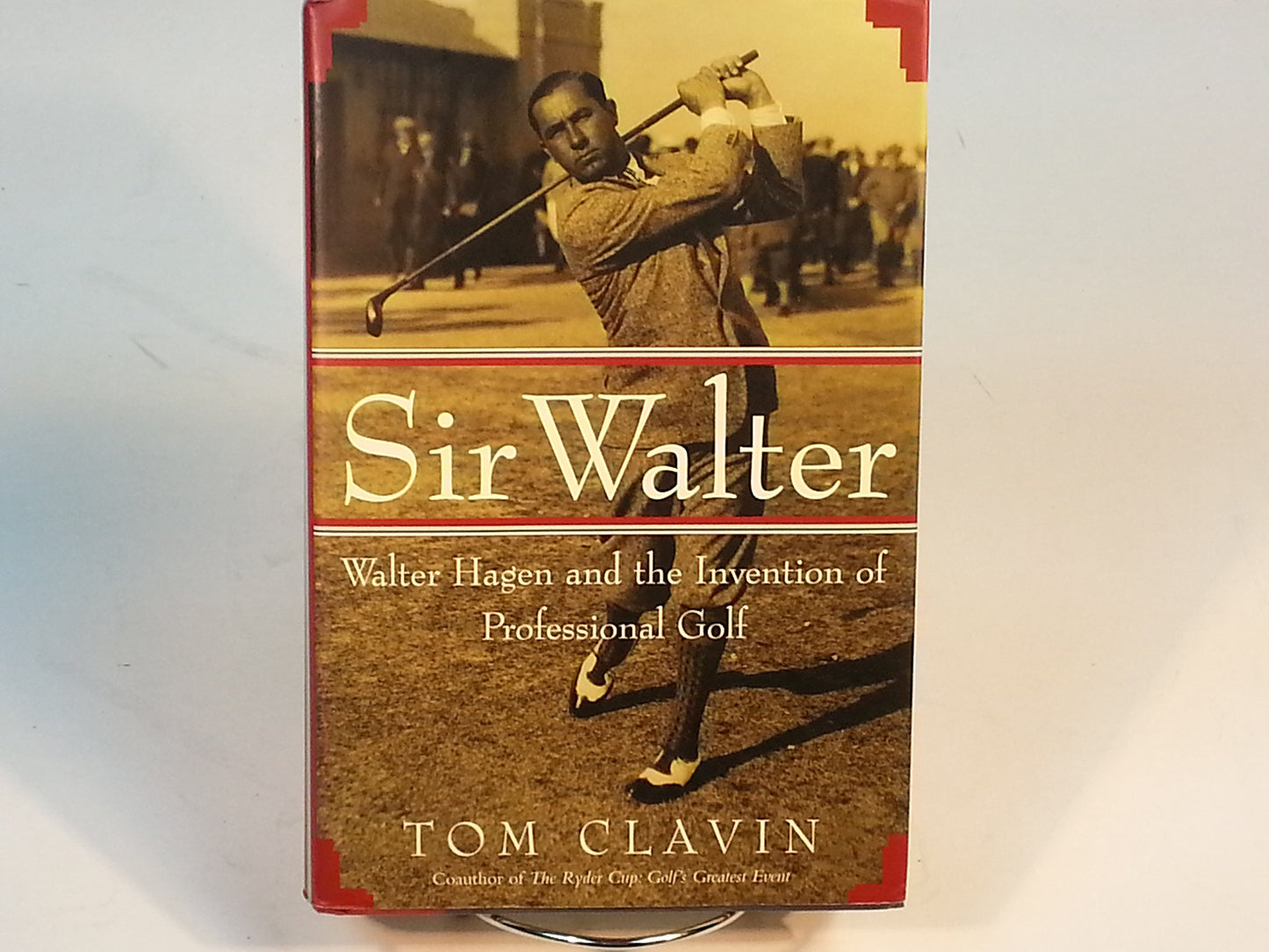Sir Walter: Walter Hagen and the Invention of Professional Golf